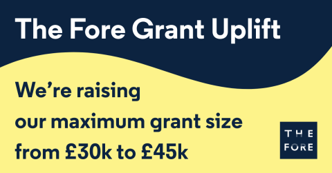 Image announcing The Fore grant uplift from £30k to £45k